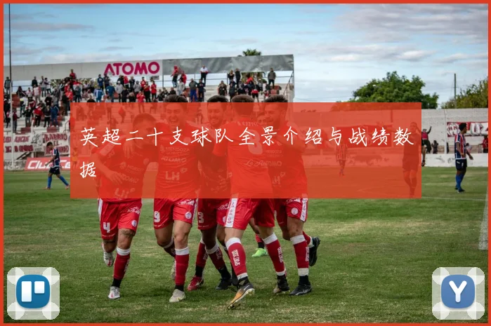 英超二十支球队全景介绍与战绩数据